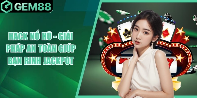 Hack Nổ Hũ Là Gì? Sự Thật Về Tool Hack & Rủi Ro Cần Biết hack no hu