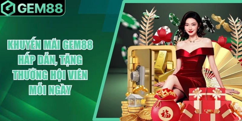 Khuyến Mãi Gem88 - Điều Kiện & Các Ưu Đãi Được Đề Cập khuyen mai gem88